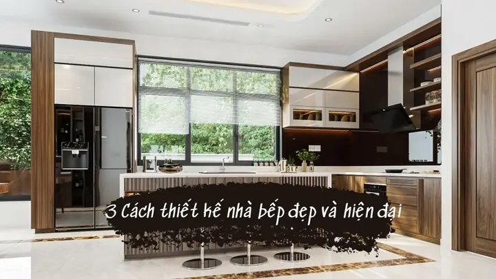 20+ Nguyên Tắc & Mẫu Thiết Kế Nhà Bếp Đẹp, Khoa Học, Hiện Đại