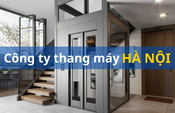 Top 10 Công Ty Thang Máy Uy Tín Tại Hà Nội: Tiêu Chí Lựa Chọn & Danh Sách Nổi Bật Top 10 Công Ty Thang Máy Uy Tín Tại Hà Nội: Tiêu Chí Lựa Chọn & Danh Sách Nổi Bật