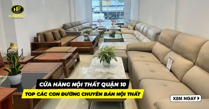 Top Cửa Hàng Nội Thất Quận 10 Uy Tín & Kinh Nghiệm Mua Sắm