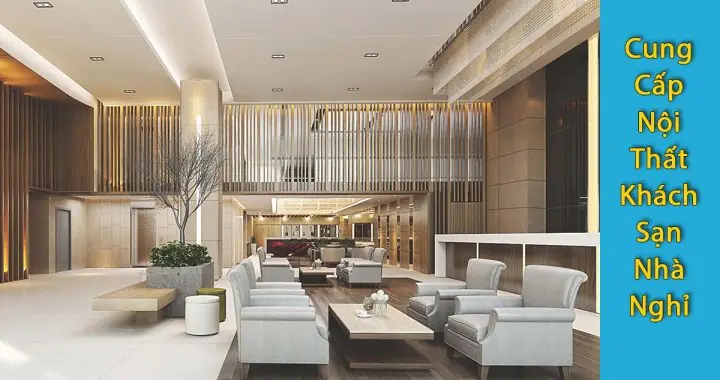Cung Cấp Nội Thất Khách Sạn Uy Tín: Báo Giá & Xu Hướng Mới Nhất Cung Cấp Nội Thất Khách Sạn Uy Tín: Báo Giá & Xu Hướng Mới Nhất