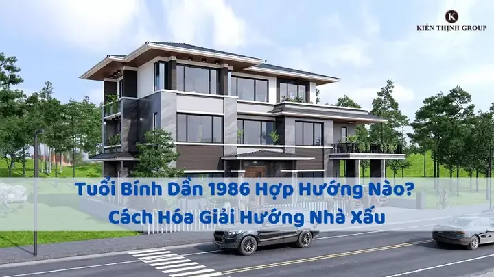 Tuổi Bính Dần 1986: Hóa Giải Hướng Nhà Xấu Và Chọn Hướng Hợp Phong Thủy