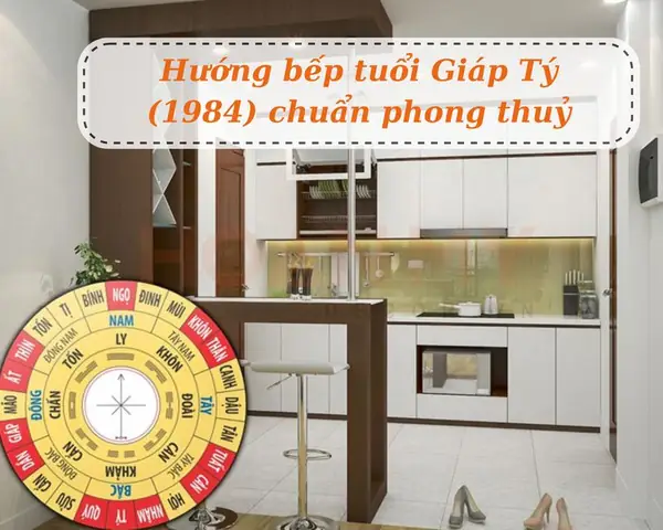 Tuổi Giáp Tý 1984: Chọn Hướng Bếp Chuẩn Phong Thủy Để Hút Tài Lộc, Vượng Khí