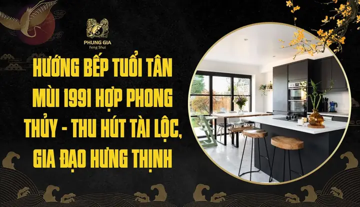 Hướng Bếp Tuổi Tân Mùi 1991: Chọn Vị Trí Đặt Bếp Hợp Phong Thủy Mang Tài Lộc Hướng Bếp Tuổi Tân Mùi 1991: Chọn Vị Trí Đặt Bếp Hợp Phong Thủy Mang Tài Lộc