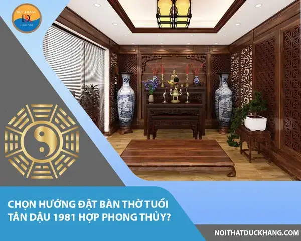Hướng Đặt Bàn Thờ Tuổi Tân Dậu 1981: Hợp Phong Thủy Rước Tài Lộc, Bình An Hướng Đặt Bàn Thờ Tuổi Tân Dậu 1981: Hợp Phong Thủy Rước Tài Lộc, Bình An