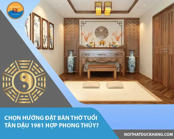 Hướng Đặt Bàn Thờ Tuổi Tân Dậu 1981: Hợp Phong Thủy Rước Tài Lộc, Bình An Hướng Đặt Bàn Thờ Tuổi Tân Dậu 1981: Hợp Phong Thủy Rước Tài Lộc, Bình An