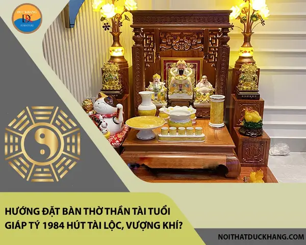 Hướng Đặt Bàn Thờ Tuổi Giáp Tý 1984 Hợp Phong Thủy, Chiêu Tài Lộc