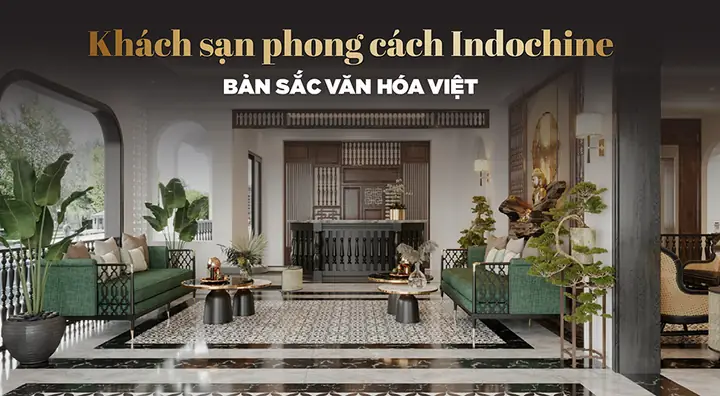 Khách Sạn Phong Cách Indochine: Tổng Hợp Mẫu Thiết Kế & Địa Điểm Nổi Bật Tại Việt Nam