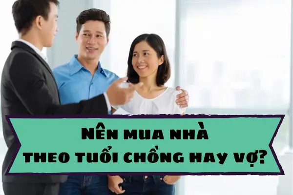 Mua Nhà Nên Xem Tuổi Chồng Hay Vợ: Giải Đáp Phong Thủy Chuẩn Xác