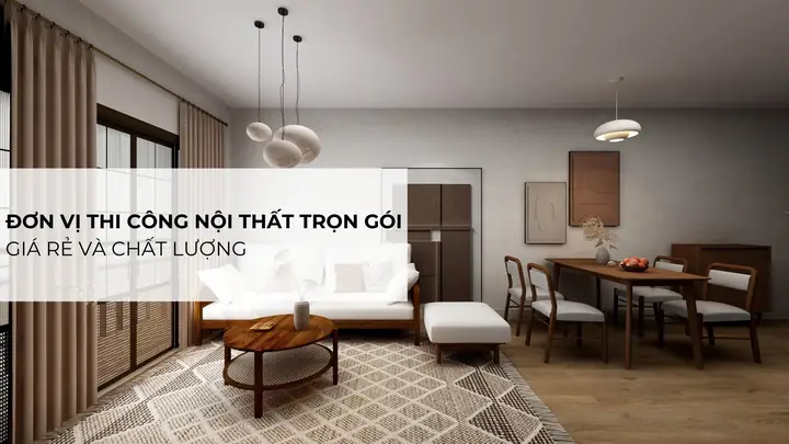 Thi Công Nội Thất Trọn Gói Giá Rẻ: Báo Giá, Quy Trình & Kinh Nghiệm Chọn Đơn Vị Uy Tín Thi Công Nội Thất Trọn Gói Giá Rẻ: Báo Giá, Quy Trình & Kinh Nghiệm Chọn Đơn Vị Uy Tín