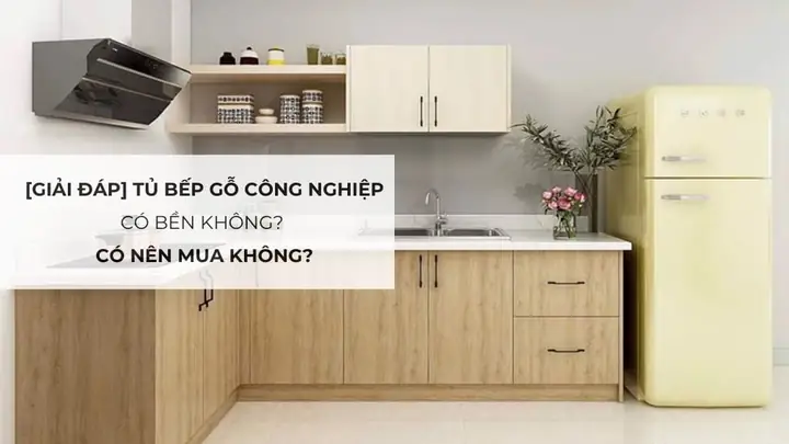 Tủ Gỗ Công Nghiệp Có Bền Không? Sự Thật Về Độ Bền & Kinh Nghiệm Chọn Mua