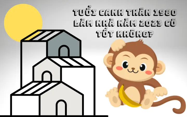 Tuổi Canh Thân 1980: Có Nên Xây Nhà Năm 2023 & Hướng Dẫn Luận Giải Phong Thủy