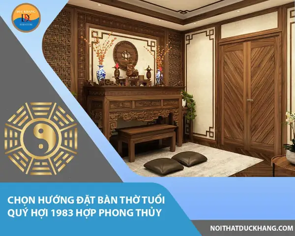 Tuổi Quý Hợi Đặt Bàn Thờ Hướng Nào Hợp Phong Thủy, Thu Hút Tài Lộc? Tuổi Quý Hợi Đặt Bàn Thờ Hướng Nào Hợp Phong Thủy, Thu Hút Tài Lộc?